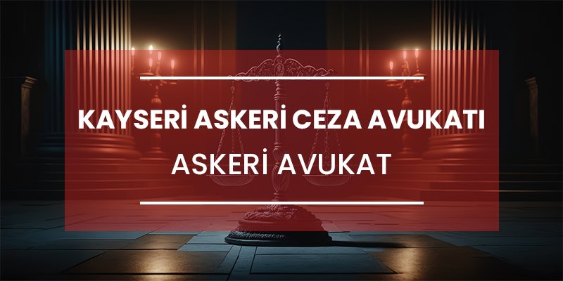 kayseri askeri ceza avukatı