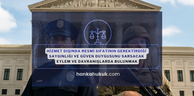 Hizmet Dışında Resmi Sıfatının Gerektirdiği Saygınlığı ve Güven Duygusunu Sarsacak Eylem ve Davranışlarda Bulunmak