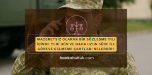 Mazeretsiz Olarak Bir Sözleşme Yılı İçinde Yedi Gün ve Daha Uzun Süre ile Göreve Gelmeme