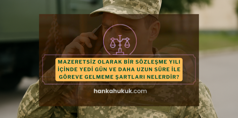 Mazeretsiz Olarak Bir Sözleşme Yılı İçinde Yedi Gün ve Daha Uzun Süre ile Göreve Gelmeme