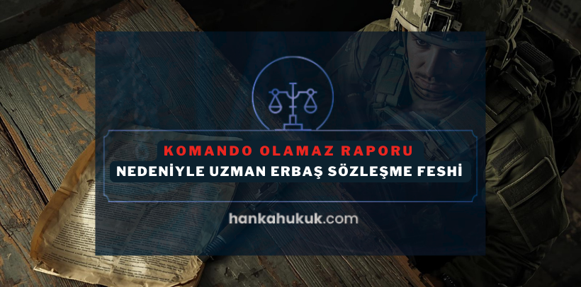 komando-olamaz-sozlesme-feshi-uzman-cavus-mevzuat