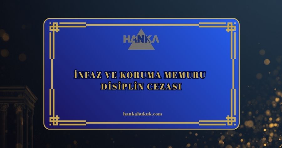 İNFAZ VE KORUMA MEMURU DİSİPLİN CEZASI